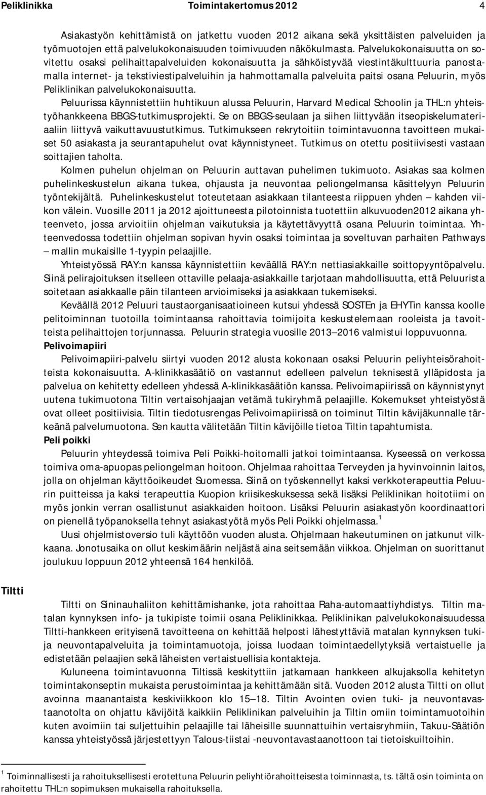 osana Peluurin, myös Peliklinikan palvelukokonaisuutta. Peluurissa käynnistettiin huhtikuun alussa Peluurin, Harvard Medical Schoolin ja THL:n yhteistyöhankkeena BBGS-tutkimusprojekti.