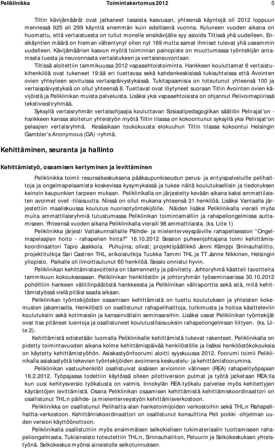 Ensikäyntien määrä on hieman vähentynyt ollen nyt 169 mutta samat ihmiset tulevat yhä useammin uudelleen.