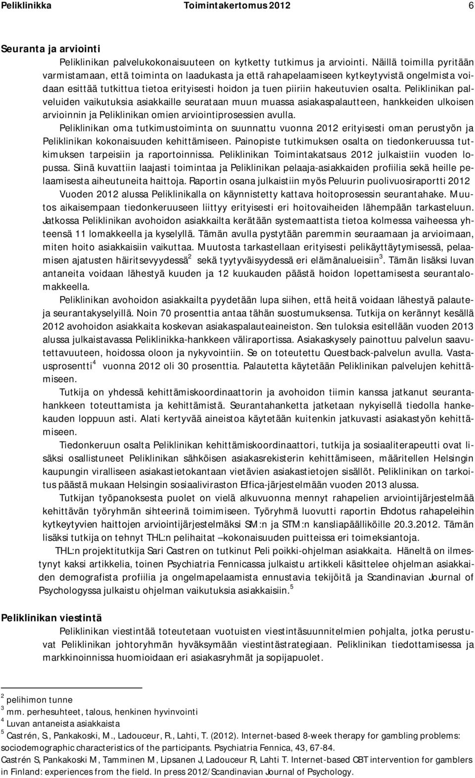 osalta. Peliklinikan palveluiden vaikutuksia asiakkaille seurataan muun muassa asiakaspalautteen, hankkeiden ulkoisen arvioinnin ja Peliklinikan omien arviointiprosessien avulla.