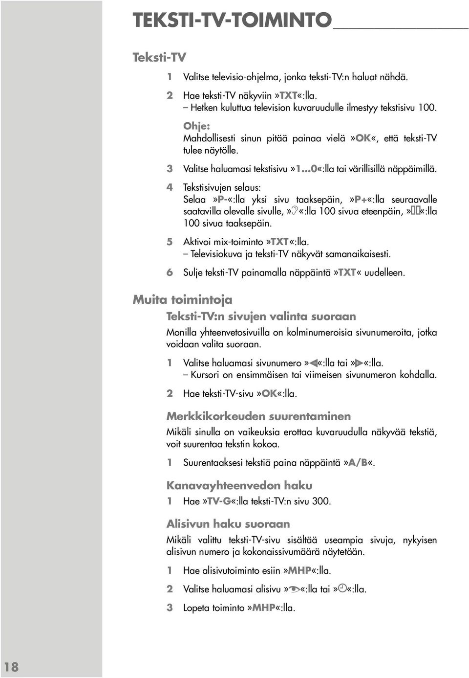 4 Tekstisivujen selaus: Selaa»P-«:lla yksi sivu taaksepäin,»p+«:lla seuraavalle saatavilla olevalle sivulle,»f«:lla 100 sivua eteenpäin,» «:lla 100 sivua taaksepäin. 5 Aktivoi mix-toiminto»txt«:lla.