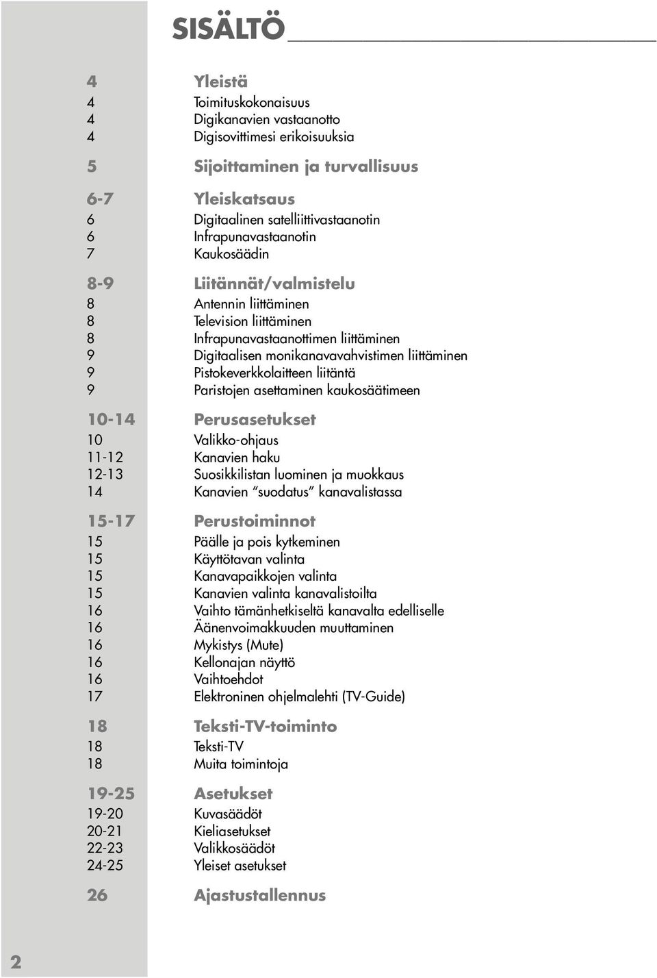 Pistokeverkkolaitteen liitäntä 9 Paristojen asettaminen kaukosäätimeen 10-14 Perusasetukset 10 Valikko-ohjaus 11-12 Kanavien haku 12-13 Suosikkilistan luominen ja muokkaus 14 Kanavien suodatus