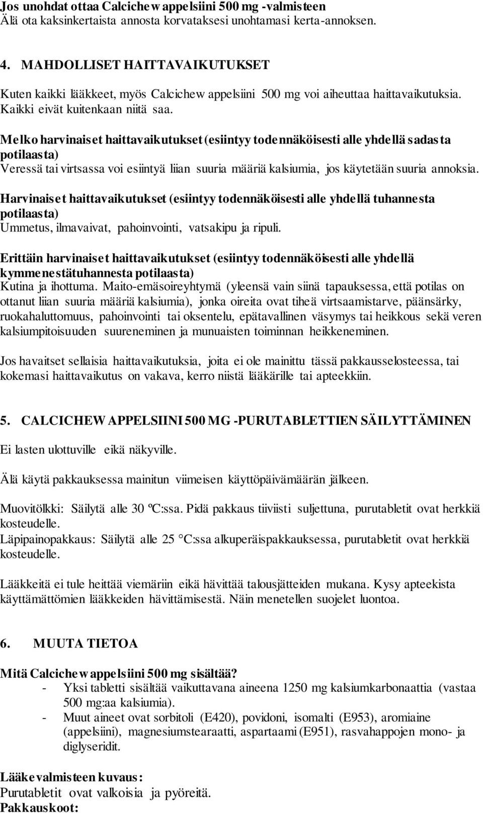 Melko harvinaiset haittavaikutukset (esiintyy todennäköisesti alle yhdellä sadas ta potilaasta) Veressä tai virtsassa voi esiintyä liian suuria määriä kalsiumia, jos käytetään suuria annoksia.