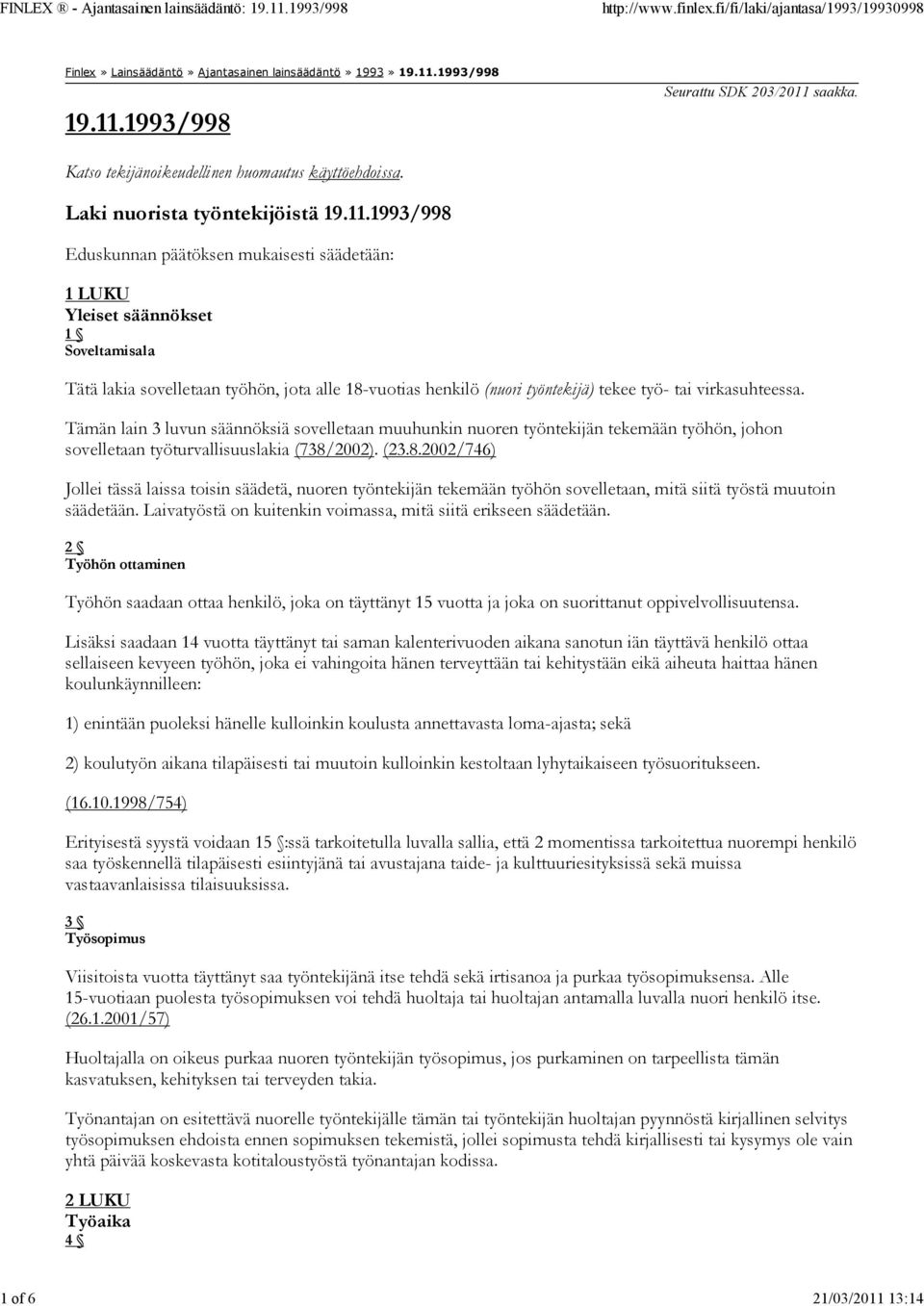 1993/998 Eduskunnan päätöksen mukaisesti säädetään: 1 LUKU Yleiset säännökset 1 Soveltamisala Tätä lakia sovelletaan työhön, jota alle 18-vuotias henkilö (nuori työntekijä) tekee työ- tai