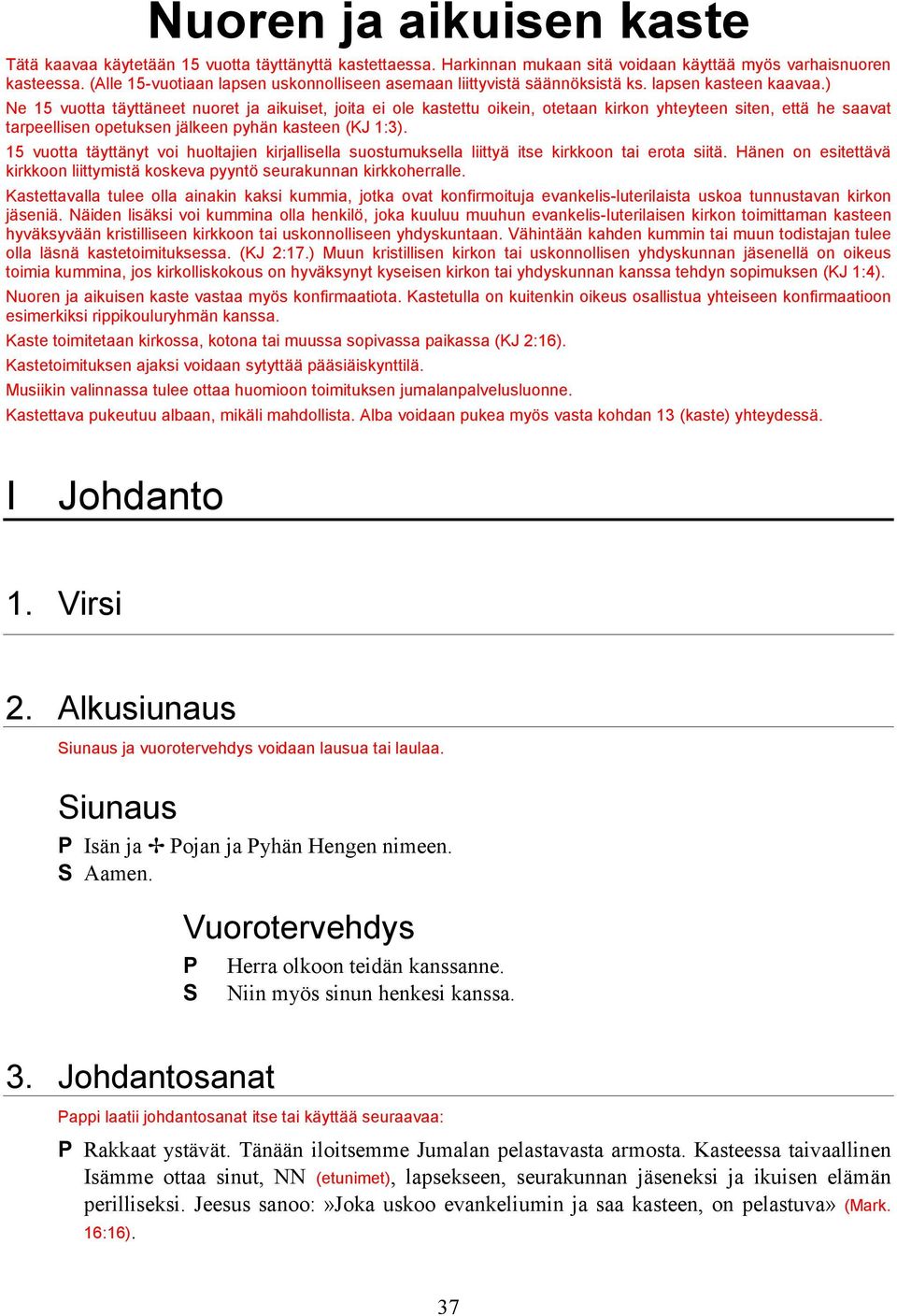 ) Ne 15 vuotta täyttäneet nuoret ja aikuiset, joita ei ole kastettu oikein, otetaan kirkon yhteyteen siten, että he saavat tarpeellisen opetuksen jälkeen pyhän kasteen (KJ 1:3).