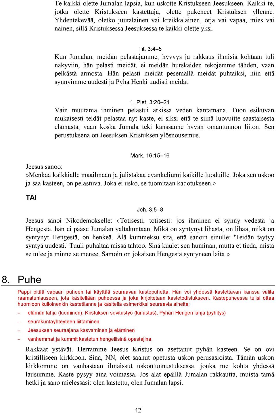 3:4 5 Kun Jumalan, meidän pelastajamme, hyvyys ja rakkaus ihmisiä kohtaan tuli näkyviin, hän pelasti meidät, ei meidän hurskaiden tekojemme tähden, vaan pelkästä armosta.