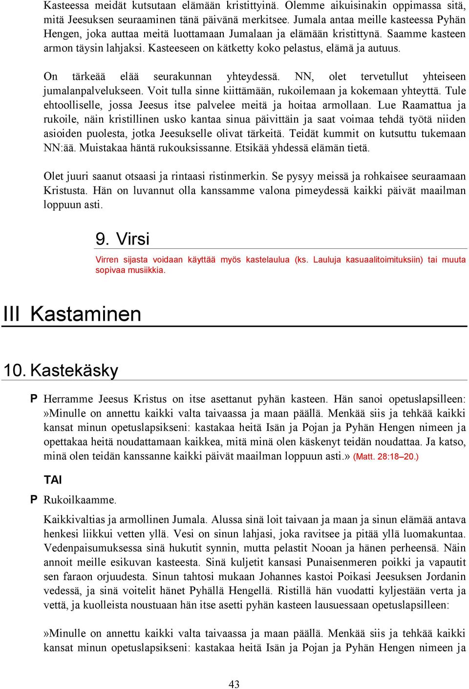 On tärkeää elää seurakunnan yhteydessä. NN, olet tervetullut yhteiseen jumalanpalvelukseen. Voit tulla sinne kiittämään, rukoilemaan ja kokemaan yhteyttä.