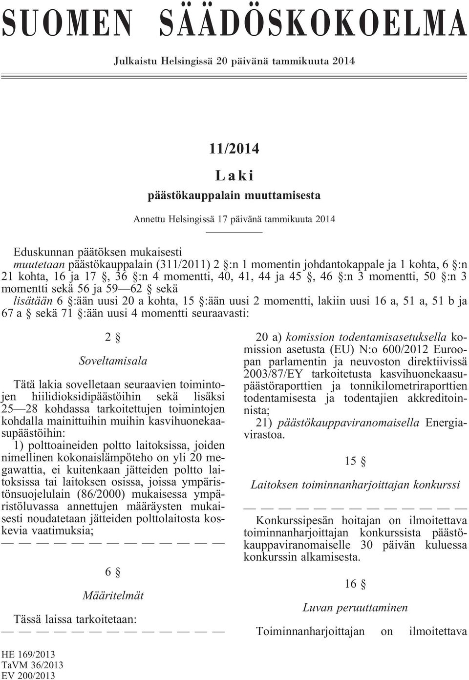 lisätään 6 :ään uusi 20 a kohta, 15 :ään uusi 2 momentti, lakiin uusi 16 a, 51 a, 51 b ja 67 a sekä 71 :ään uusi 4 momentti seuraavasti: 2 Soveltamisala Tätä lakia sovelletaan seuraavien toimintojen