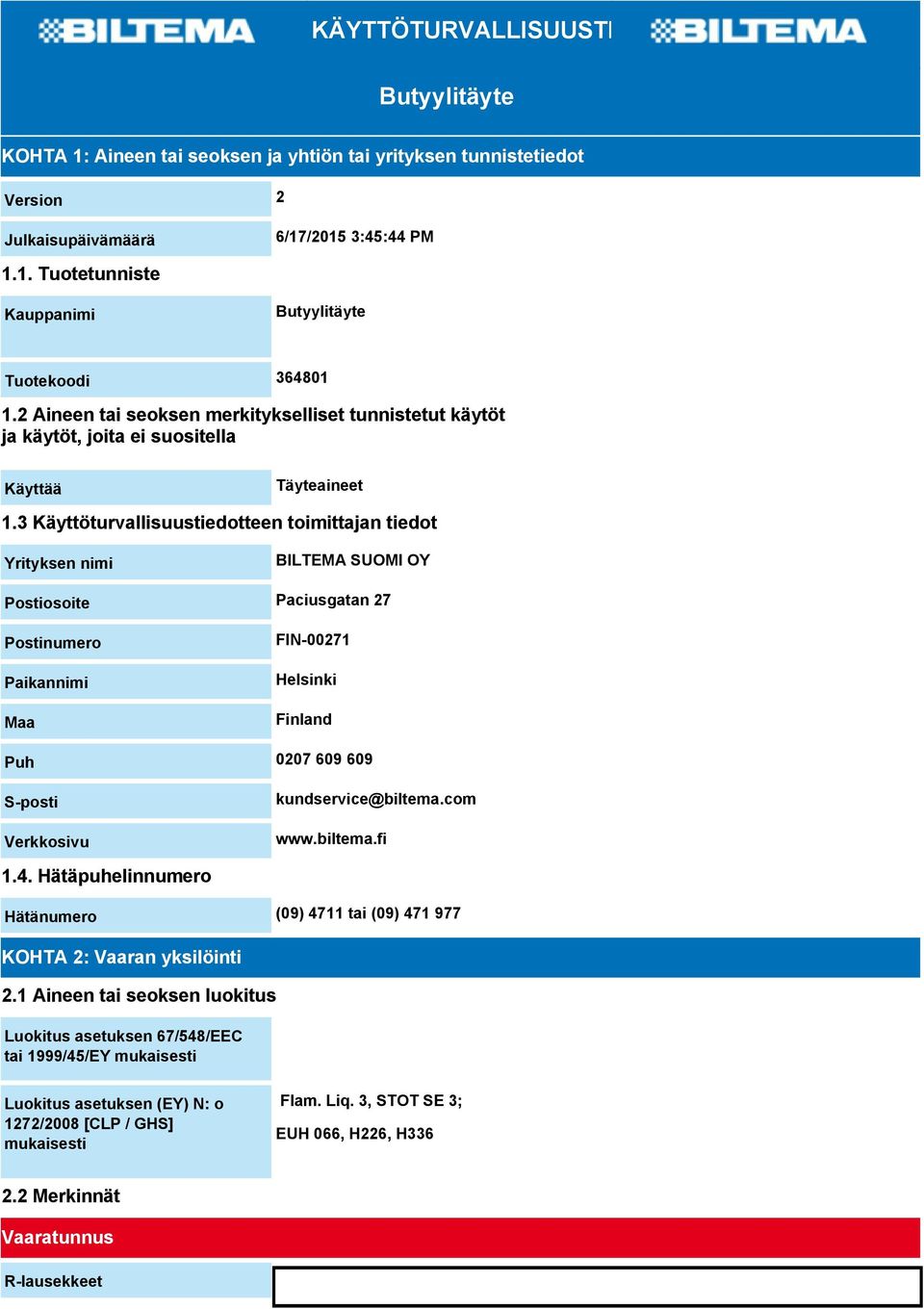 3 Käyttöturvallisuustiedotteen toimittajan tiedot Yrityksen nimi BILTEMA SUOMI OY Postiosoite Paciusgatan 27 Postinumero Paikannimi Maa FIN-00271 Helsinki Finland Puh 0207 609 609 S-posti Verkkosivu