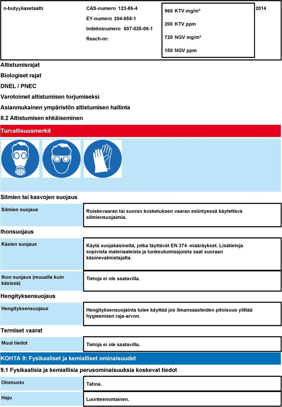 2 Altistumisen ehkäiseminen Turvallisuusmerkit Silmien tai kasvojen suojaus Silmien suojaus Roiskevaaran tai suoran kosketuksen vaaran esiintyessä käytettävä silmiensuojaimia.