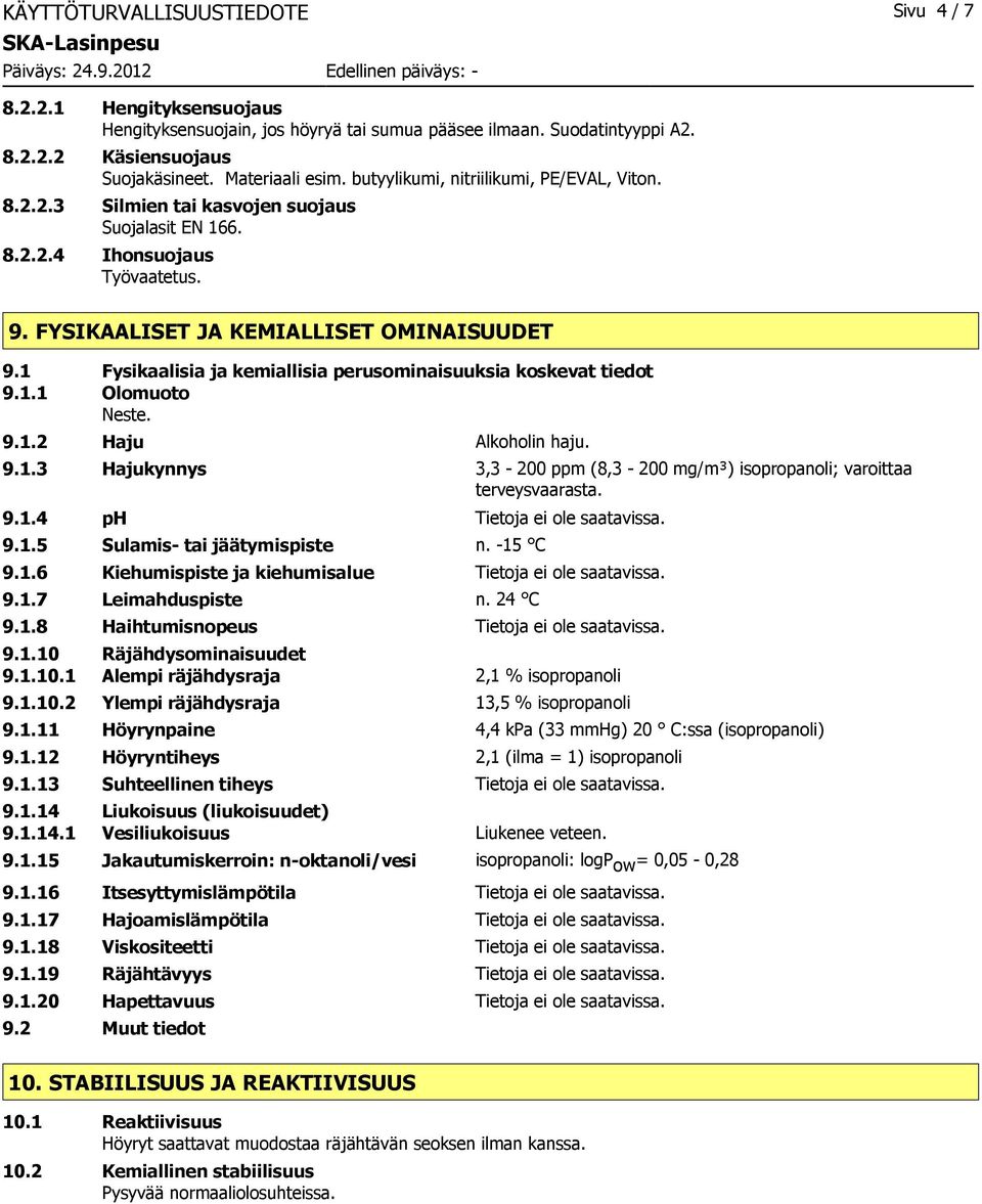 1 Fysikaalisia ja kemiallisia perusominaisuuksia koskevat tiedot 9.1.1 Olomuoto Neste. 9.1.2 Haju Alkoholin haju. 9.1.3 Hajukynnys 3,3 200 ppm (8,3 200 mg/m³) isopropanoli; varoittaa terveysvaarasta.