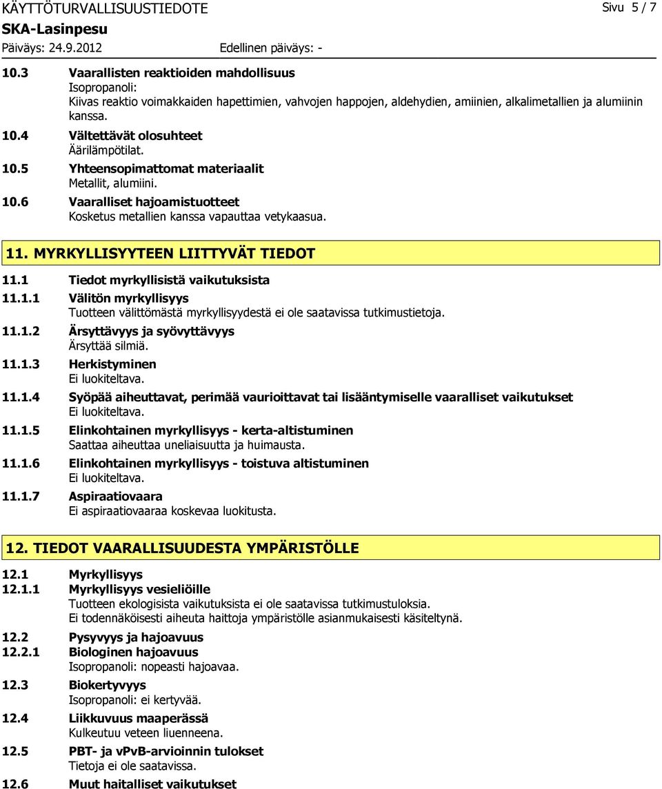 4 Vältettävät olosuhteet Äärilämpötilat. 10.5 Yhteensopimattomat materiaalit Metallit, alumiini. 10.6 Vaaralliset hajoamistuotteet Kosketus metallien kanssa vapauttaa vetykaasua. 11.