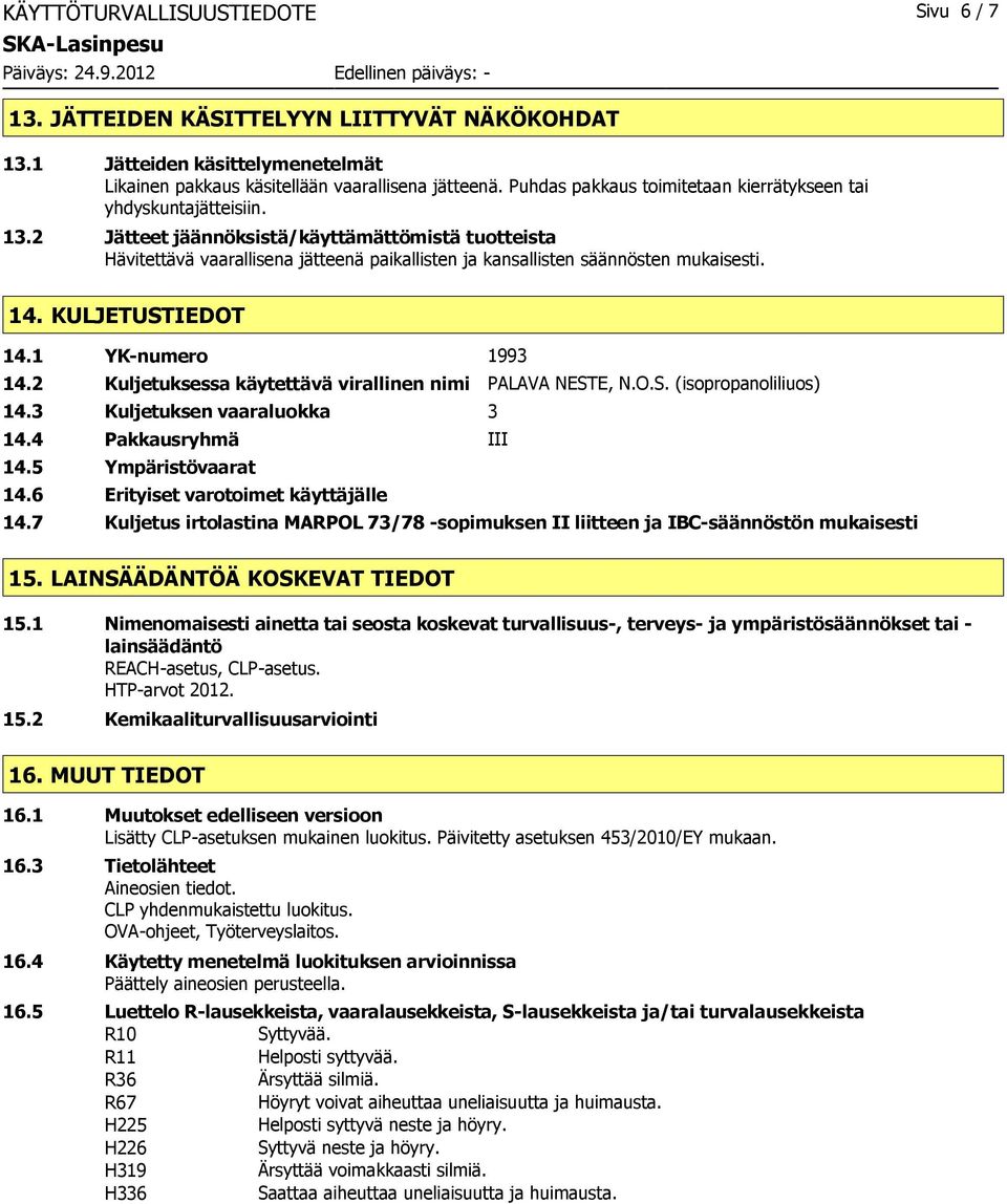 2 Jätteet jäännöksistä/käyttämättömistä tuotteista Hävitettävä vaarallisena jätteenä paikallisten ja kansallisten säännösten mukaisesti. 14. KULJETUSTIEDOT 14.1 YKnumero 1993 14.