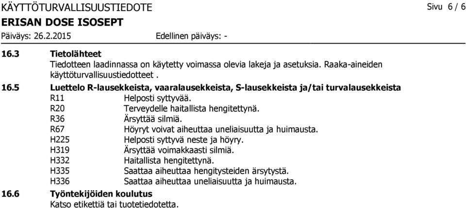 R20 Terveydelle haitallista hengitettynä. R36 Ärsyttää silmiä. R67 Höyryt voivat aiheuttaa uneliaisuutta ja huimausta. H225 Helposti syttyvä neste ja höyry.