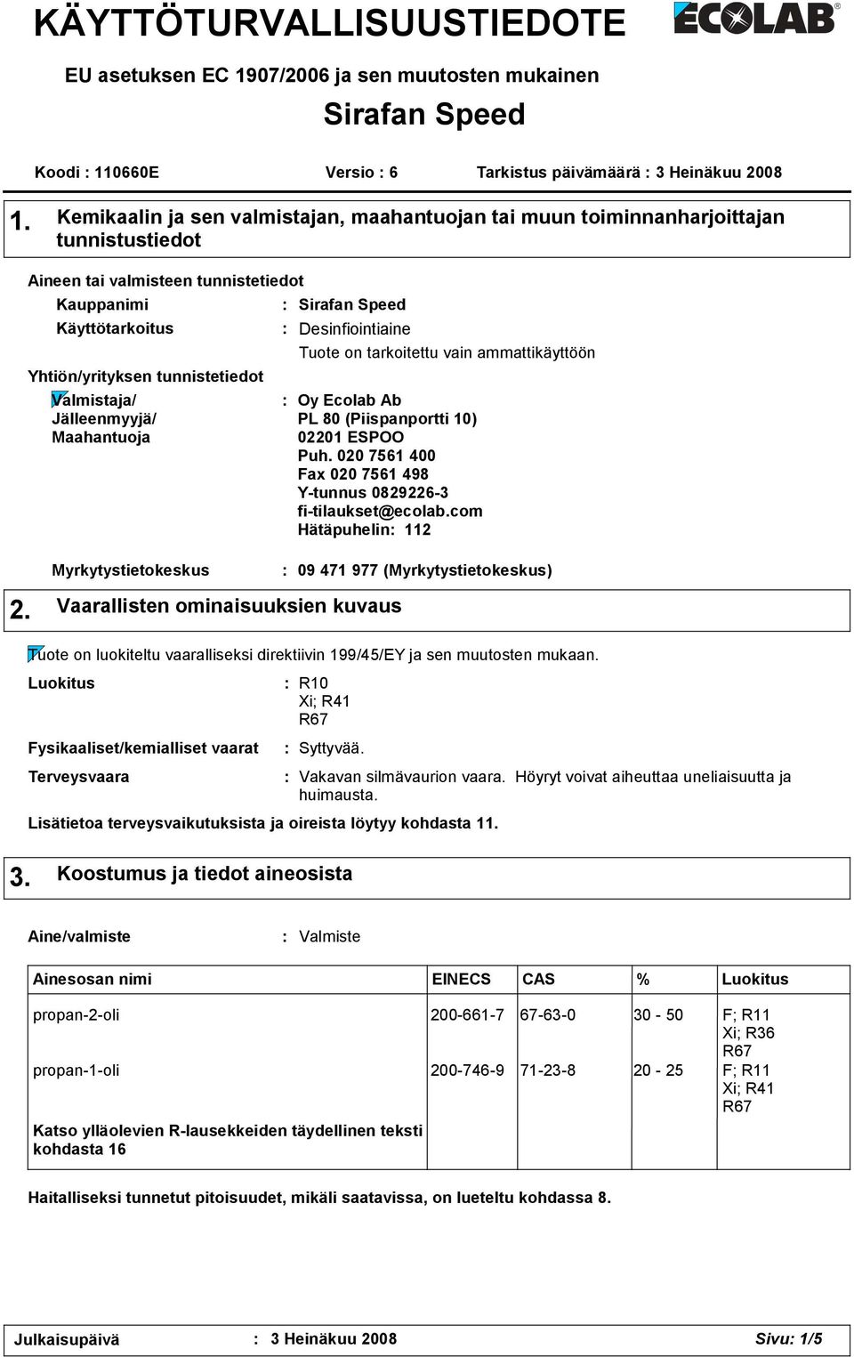 Jälleenmyyjä/ Maahantuoja Sirafan Speed Desinfiointiaine Tuote on tarkoitettu vain ammattikäyttöön Oy Ecolab Ab PL 80 (Piispanportti 10) 02201 ESPOO Puh.