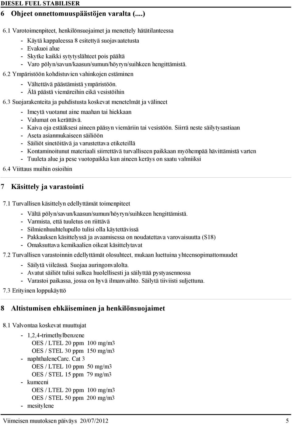 pölyn/savun/kaasun/sumun/höyryn/suihkeen hengittämistä. 6.2 Ympäristöön kohdistuvien vahinkojen estäminen - Vältettävä päästämistä ympäristöön. - Älä päästä viemäreihin eikä vesistöihin 6.