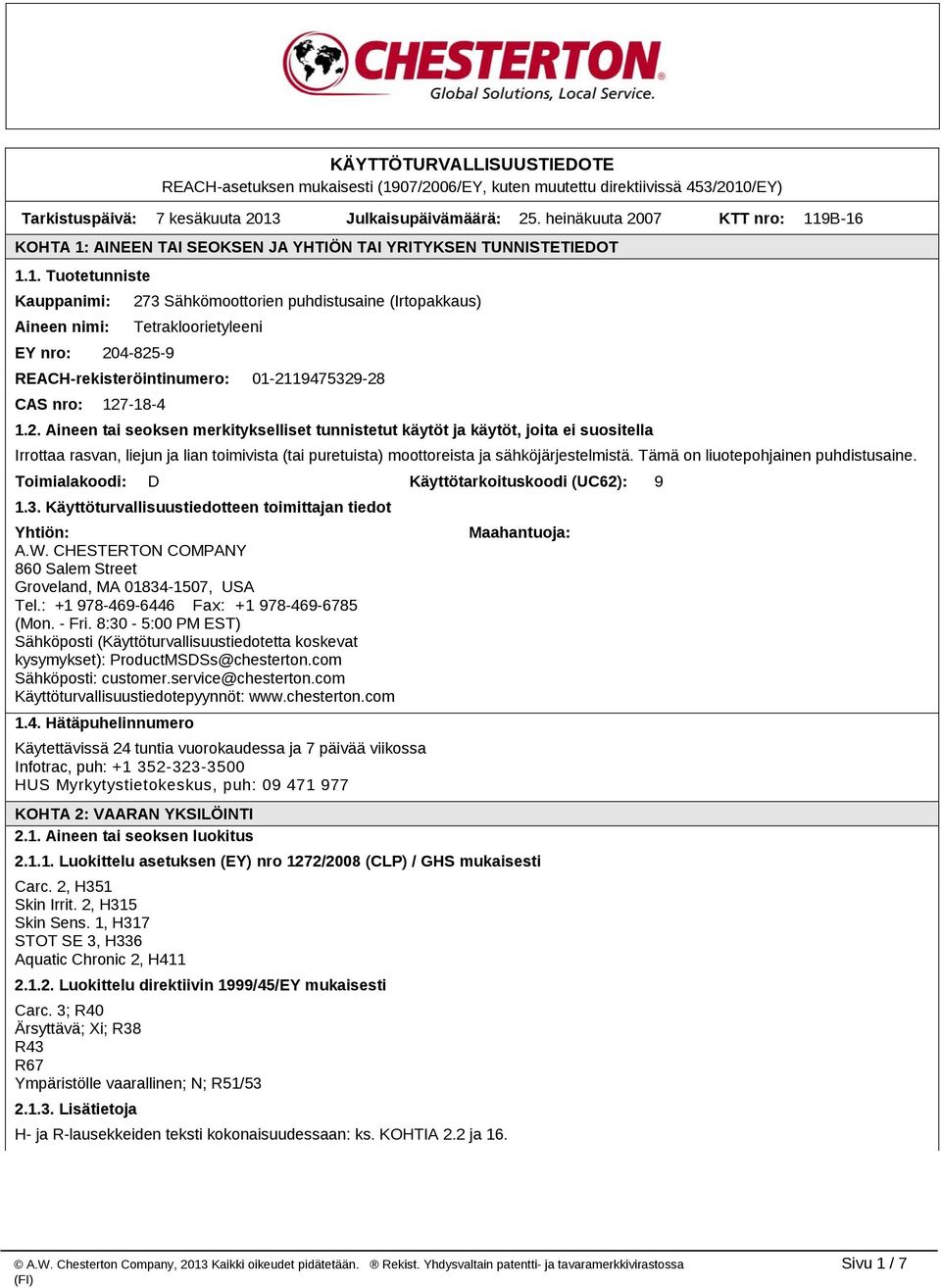 9B 16 KOHTA 1: AINEEN TAI SEOKSEN JA YHTIÖN TAI YRITYKSEN TUNNISTETIEDOT 1.1. Tuotetunniste Kauppanimi: Aineen nimi: EY nro: 204 825 9 273 Sähkömoottorien puhdistusaine (Irtopakkaus) Tetrakloorietyleeni REACH rekisteröintinumero: 01 2119475329 28 CAS nro: 127 18 4 1.