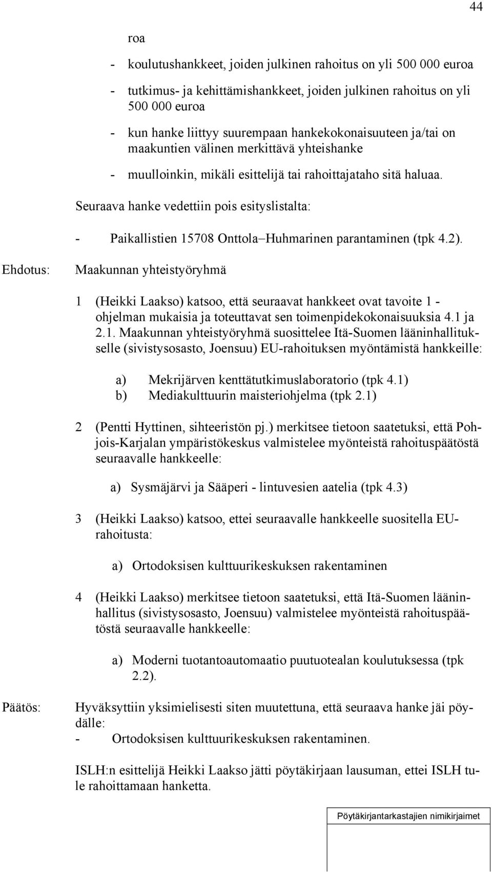 Seuraava hanke vedettiin pois esityslistalta: - Paikallistien 15708 Onttola Huhmarinen parantaminen (tpk 4.2).