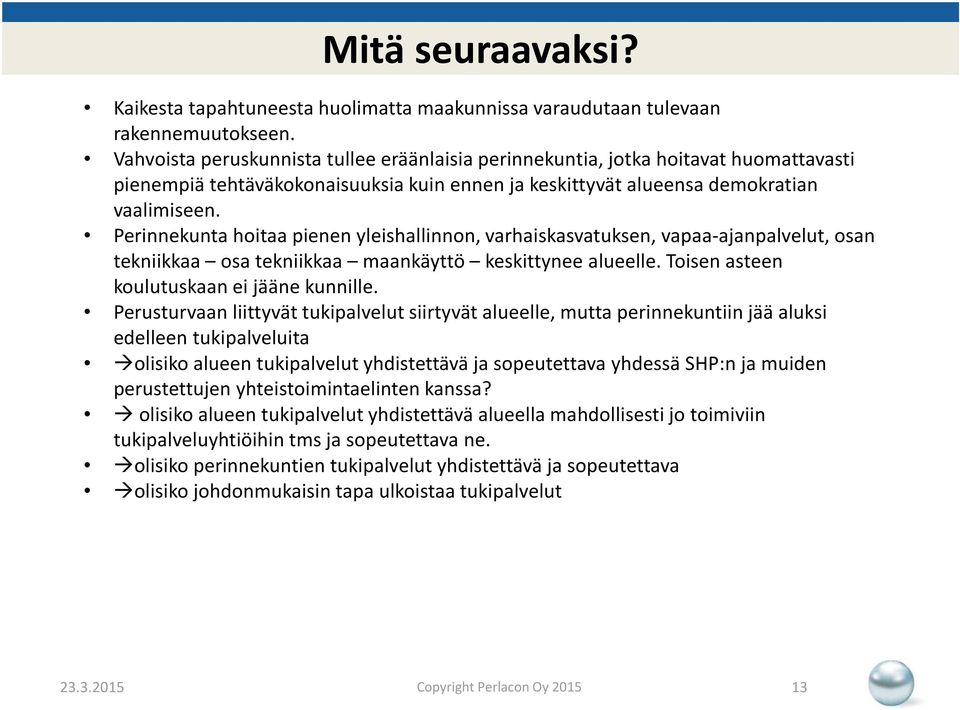 Perinnekunta hoitaa pienen yleishallinnon, varhaiskasvatuksen, vapaa-ajanpalvelut, osan tekniikkaa osa tekniikkaa maankäyttö keskittynee alueelle. Toisen asteen koulutuskaan ei jääne kunnille.