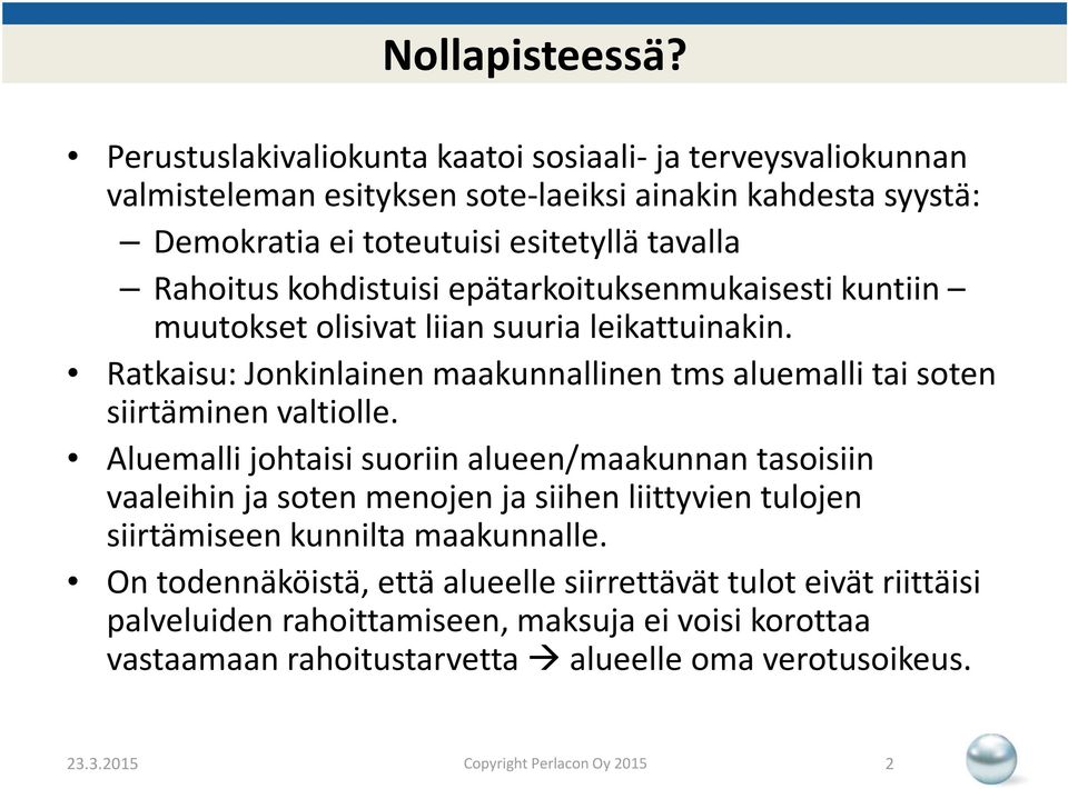 kohdistuisi epätarkoituksenmukaisesti kuntiin muutokset olisivat liian suuria leikattuinakin. Ratkaisu: Jonkinlainen maakunnallinen tms aluemalli tai soten siirtäminen valtiolle.