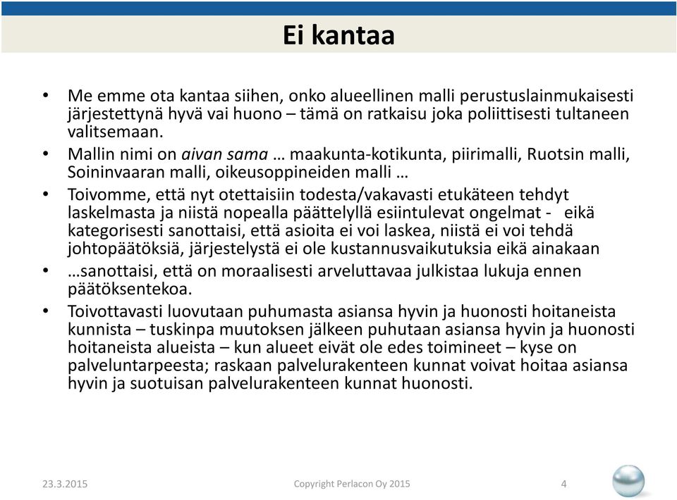 niistä nopealla päättelyllä esiintulevat ongelmat - eikä kategorisesti sanottaisi, että asioita ei voi laskea, niistä ei voi tehdä johtopäätöksiä, järjestelystä ei ole kustannusvaikutuksia eikä