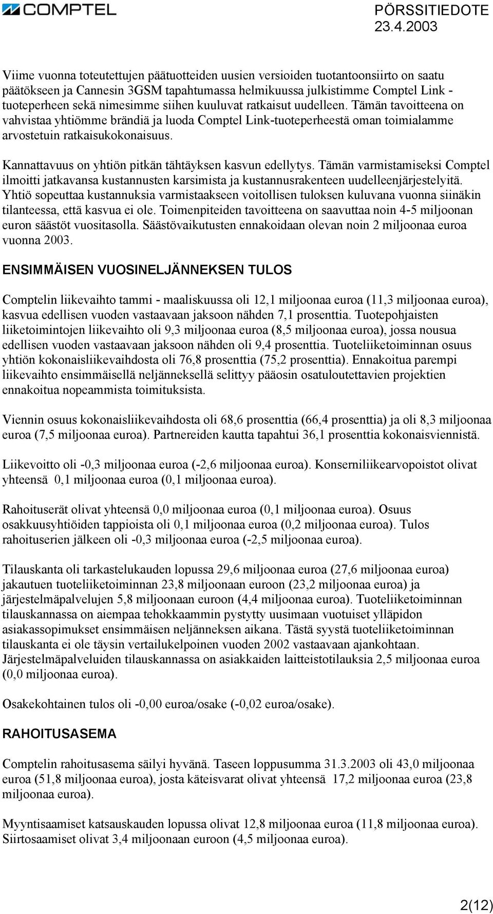 Kannattavuus on yhtiön pitkän tähtäyksen kasvun edellytys. Tämän varmistamiseksi Comptel ilmoitti jatkavansa kustannusten karsimista ja kustannusrakenteen uudelleenjärjestelyitä.