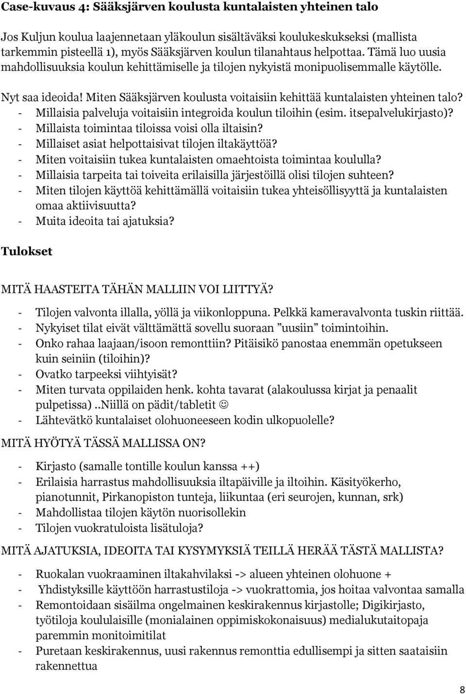 Miten Sääksjärven koulusta voitaisiin kehittää kuntalaisten yhteinen talo? - Millaisia palveluja voitaisiin integroida koulun tiloihin (esim. itsepalvelukirjasto)?