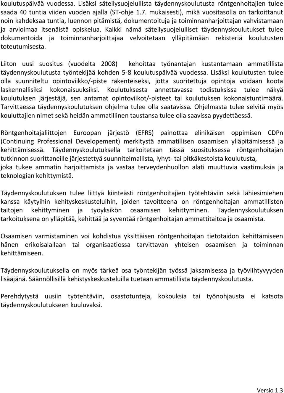 Kaikki nämä säteilysuojelulliset täydennyskoulutukset tulee dokumentoida ja toiminnanharjoittajaa velvoitetaan ylläpitämään rekisteriä koulutusten toteutumisesta.