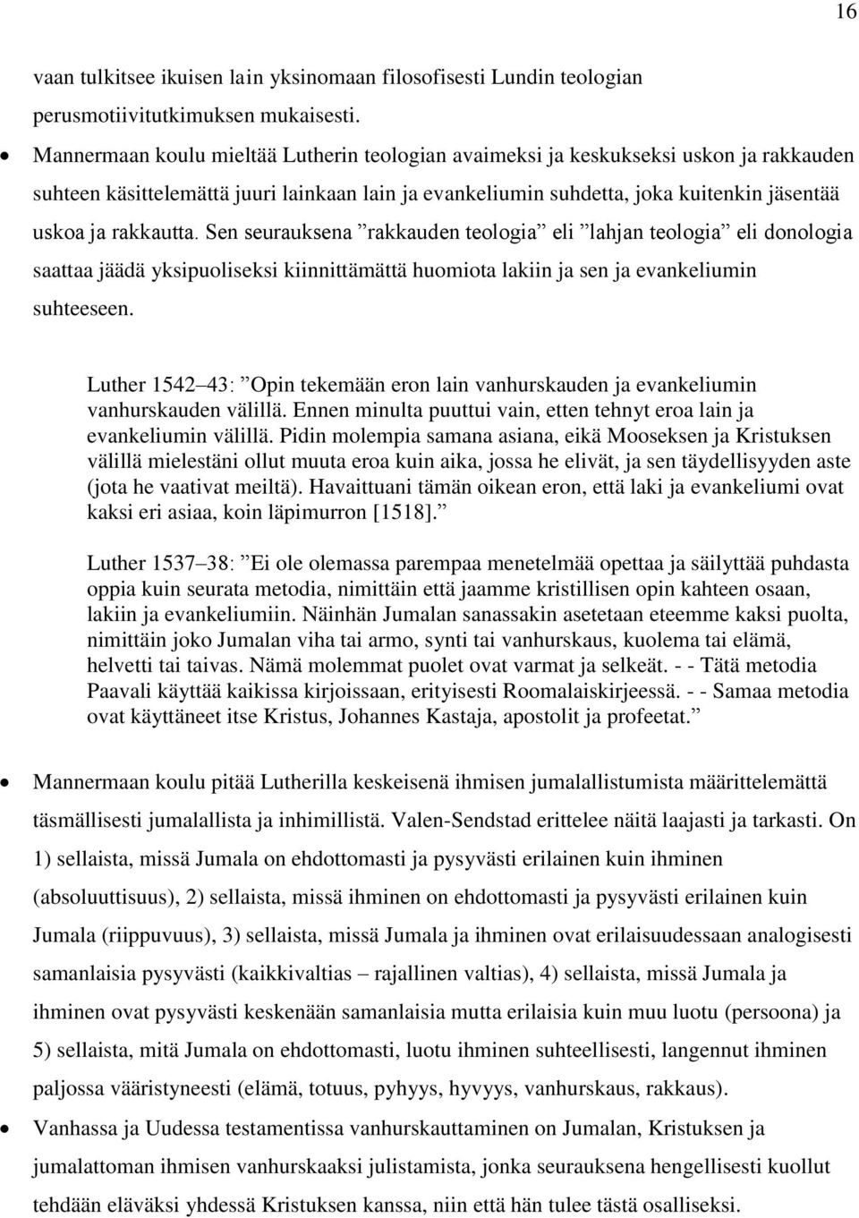 Sen seurauksena rakkauden teologia eli lahjan teologia eli donologia saattaa jäädä yksipuoliseksi kiinnittämättä huomiota lakiin ja sen ja evankeliumin suhteeseen.
