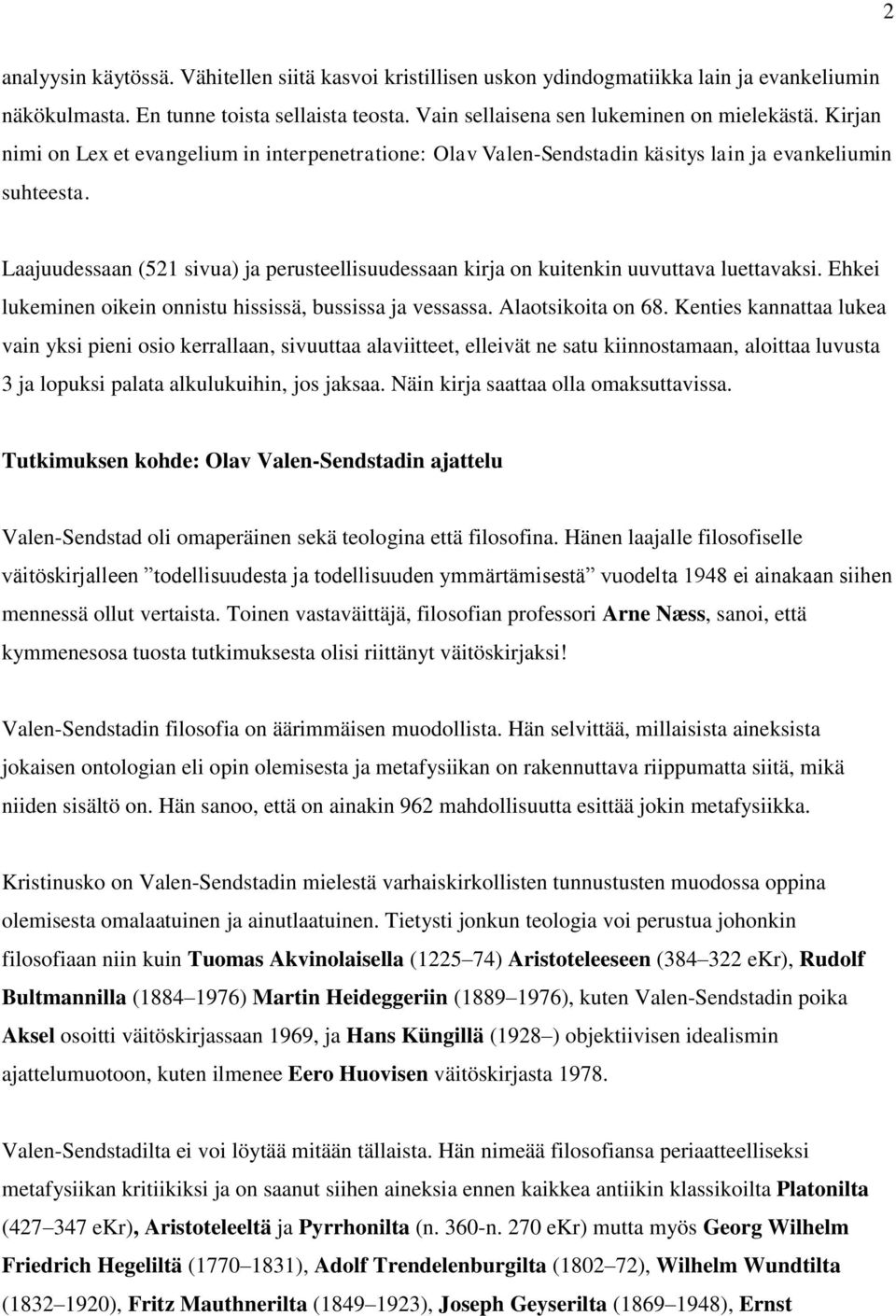 Laajuudessaan (521 sivua) ja perusteellisuudessaan kirja on kuitenkin uuvuttava luettavaksi. Ehkei lukeminen oikein onnistu hississä, bussissa ja vessassa. Alaotsikoita on 68.