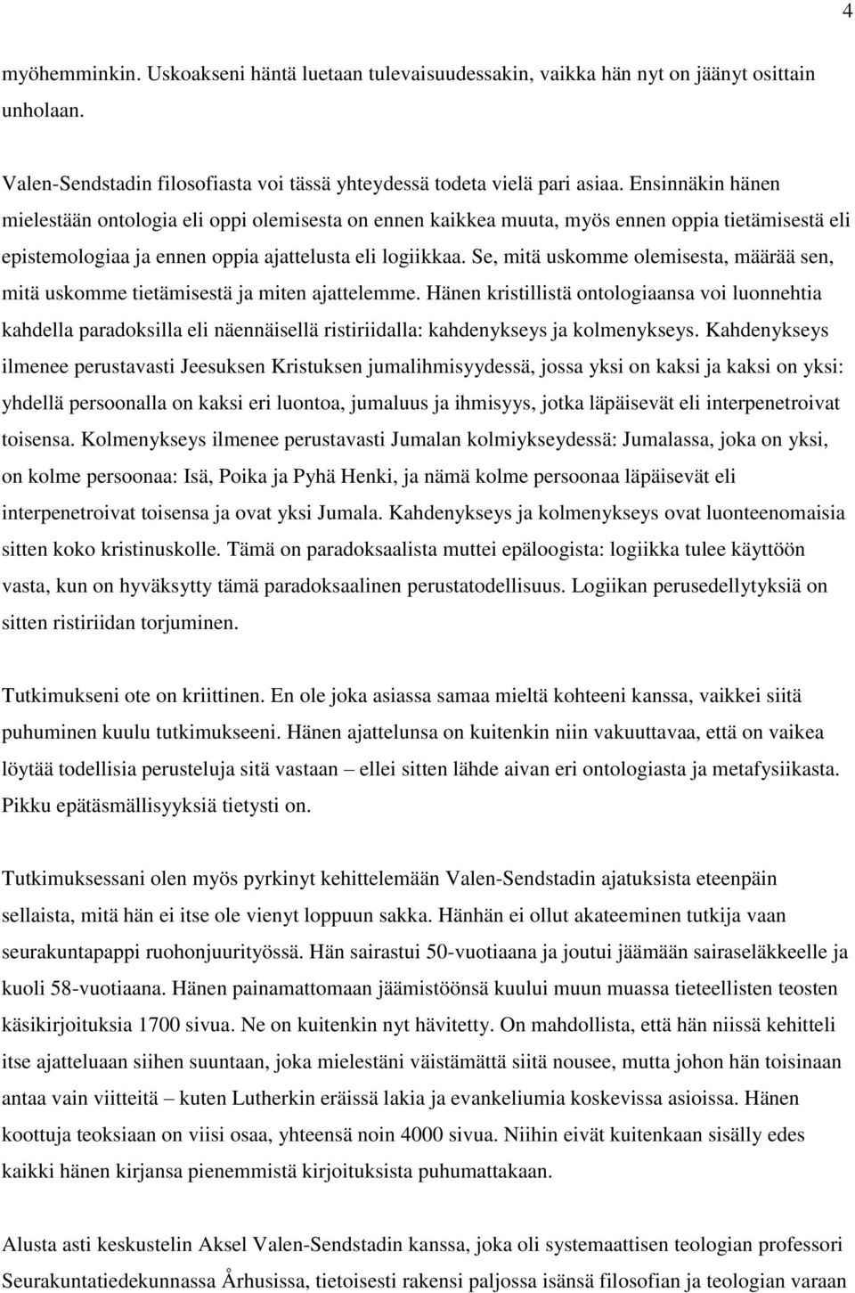 Se, mitä uskomme olemisesta, määrää sen, mitä uskomme tietämisestä ja miten ajattelemme.