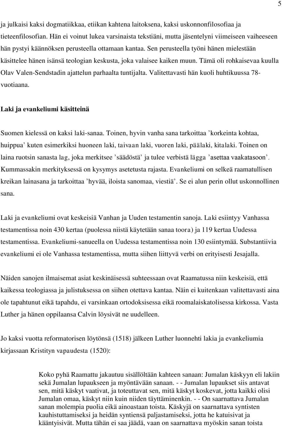 Sen perusteella työni hänen mielestään käsittelee hänen isänsä teologian keskusta, joka valaisee kaiken muun. Tämä oli rohkaisevaa kuulla Olav Valen-Sendstadin ajattelun parhaalta tuntijalta.
