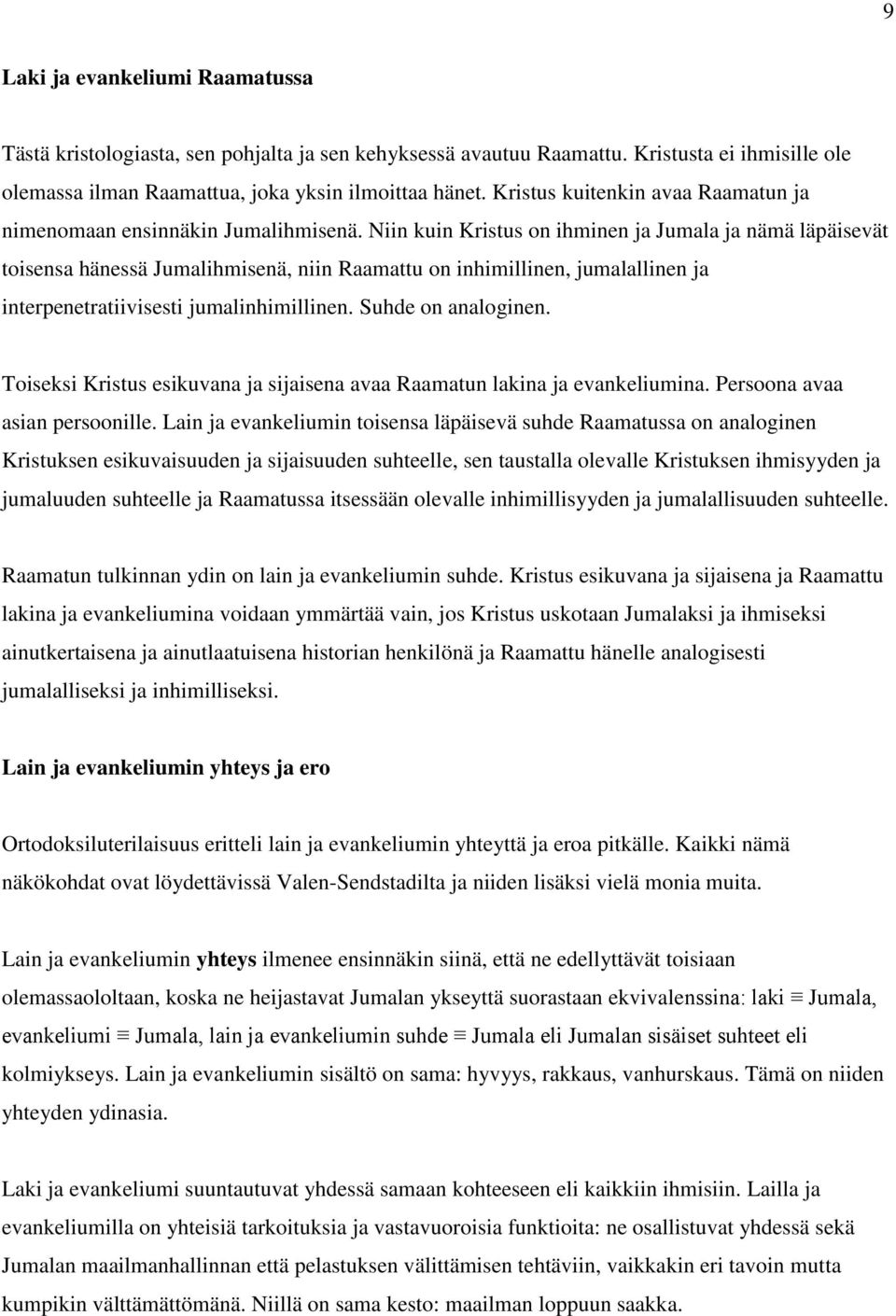 Niin kuin Kristus on ihminen ja Jumala ja nämä läpäisevät toisensa hänessä Jumalihmisenä, niin Raamattu on inhimillinen, jumalallinen ja interpenetratiivisesti jumalinhimillinen. Suhde on analoginen.