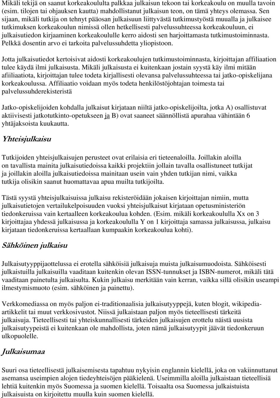 julkaisutiedon kirjaaminen korkeakoululle kerro aidosti sen harjoittamasta tutkimustoiminnasta. Pelkkä dosentin arvo ei tarkoita palvelussuhdetta yliopistoon.