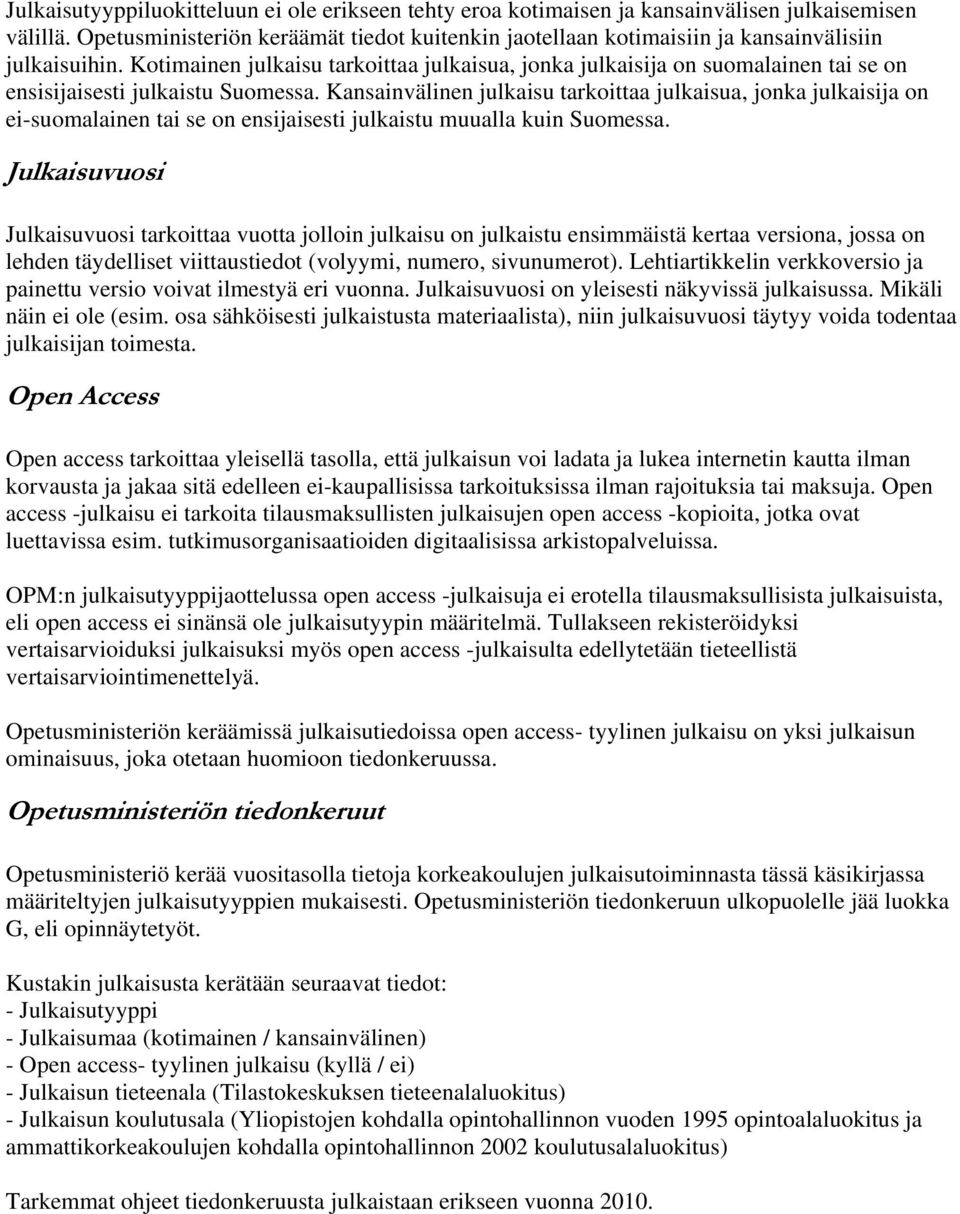 Kotimainen julkaisu tarkoittaa julkaisua, jonka julkaisija on suomalainen tai se on ensisijaisesti julkaistu Suomessa.