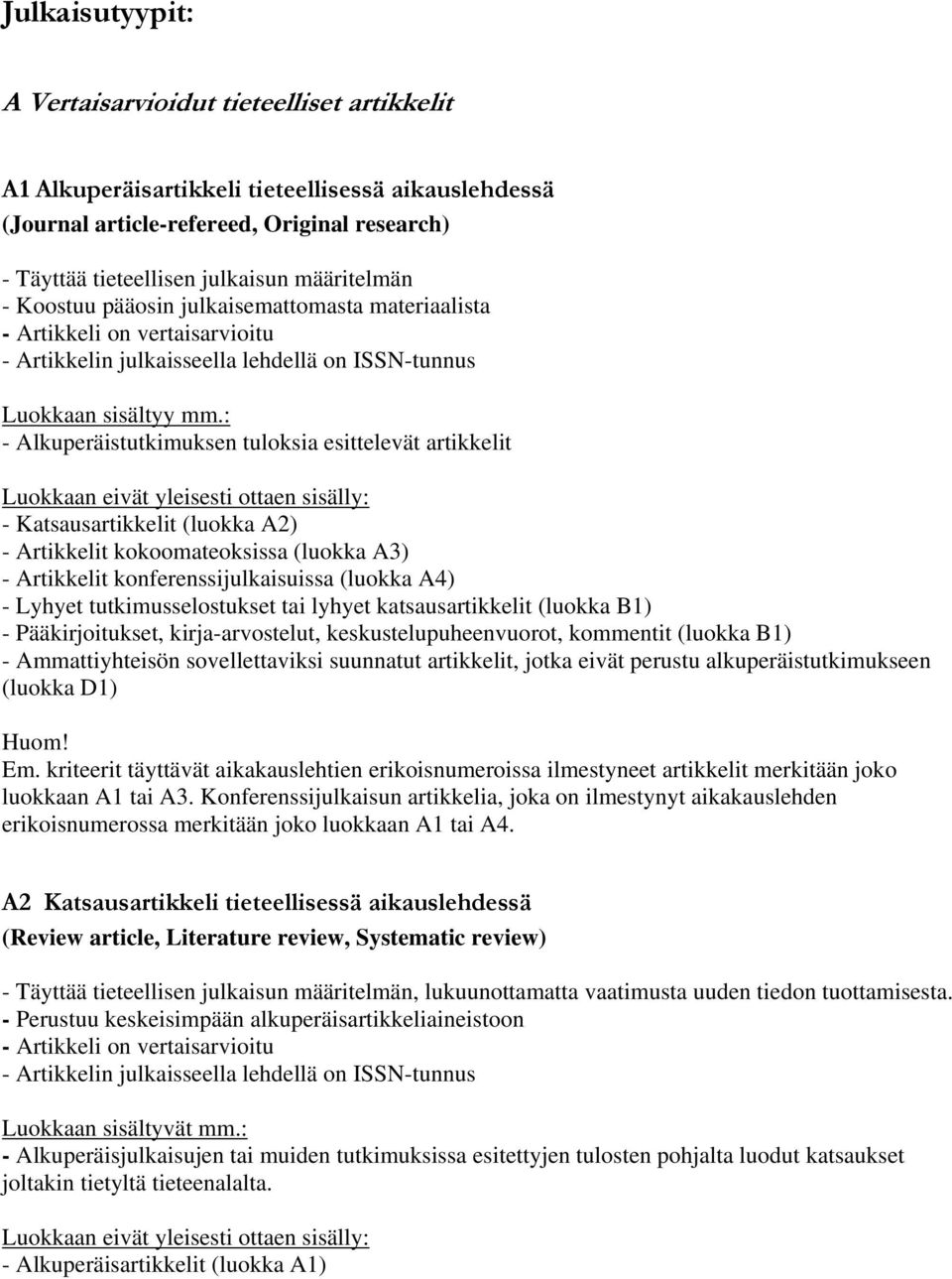 : - Alkuperäistutkimuksen tuloksia esittelevät artikkelit - Katsausartikkelit (luokka A2) - Artikkelit kokoomateoksissa (luokka A3) - Artikkelit konferenssijulkaisuissa (luokka A4) - Lyhyet