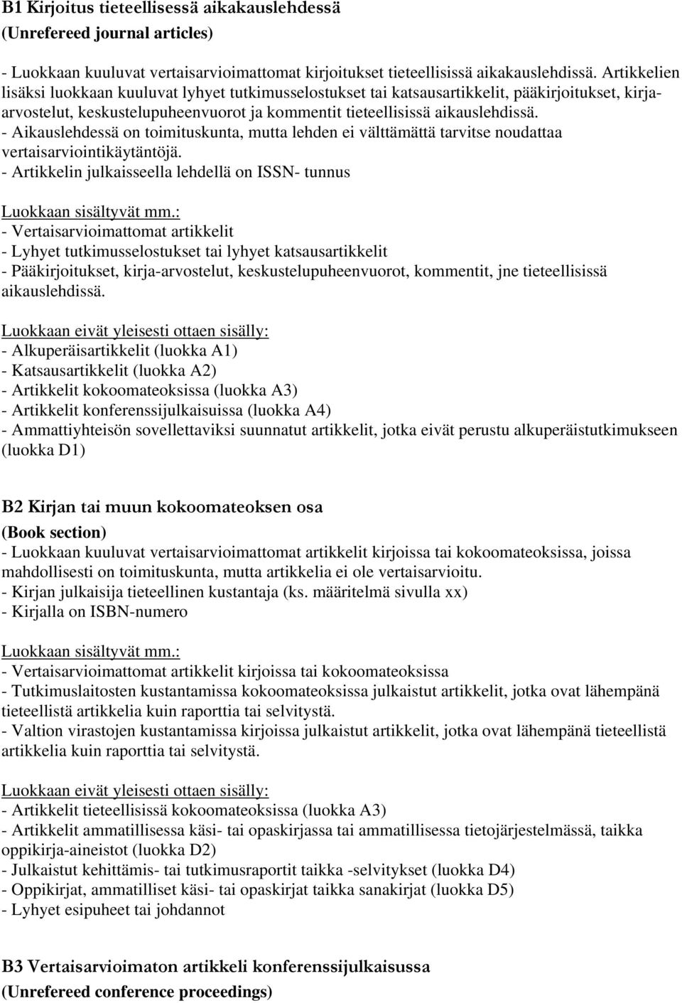 - Aikauslehdessä on toimituskunta, mutta lehden ei välttämättä tarvitse noudattaa vertaisarviointikäytäntöjä.