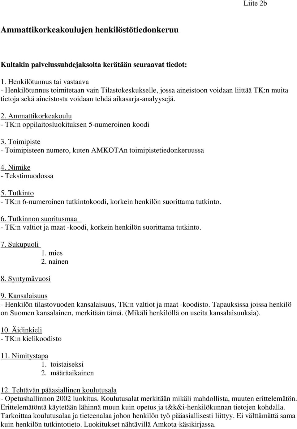 Ammattikorkeakoulu - TK:n oppilaitosluokituksen 5-numeroinen koodi 3. Toimipiste - Toimipisteen numero, kuten AMKOTAn toimipistetiedonkeruussa 4. Nimike - Tekstimuodossa 5.