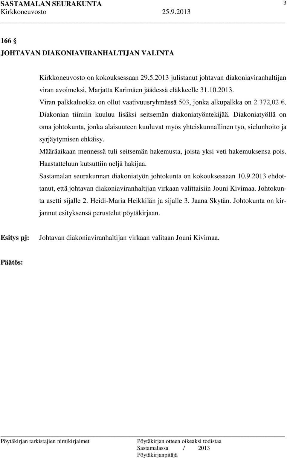 Määräaikaan mennessä tuli seitsemän hakemusta, joista yksi veti hakemuksensa pois. Haastatteluun kutsuttiin neljä hakijaa. Sastamalan seurakunnan diakoniatyön johtokunta on kokouksessaan 10.9.