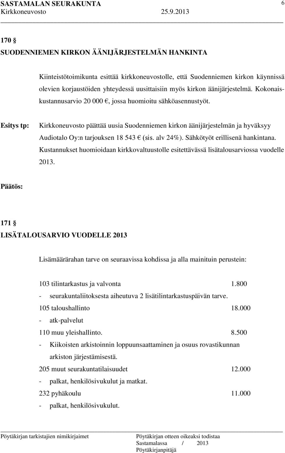 Esitys tp: Kirkkoneuvosto päättää uusia Suodenniemen kirkon äänijärjestelmän ja hyväksyy Audiotalo Oy:n tarjouksen 18 543 (sis. alv 24%). Sähkötyöt erillisenä hankintana.