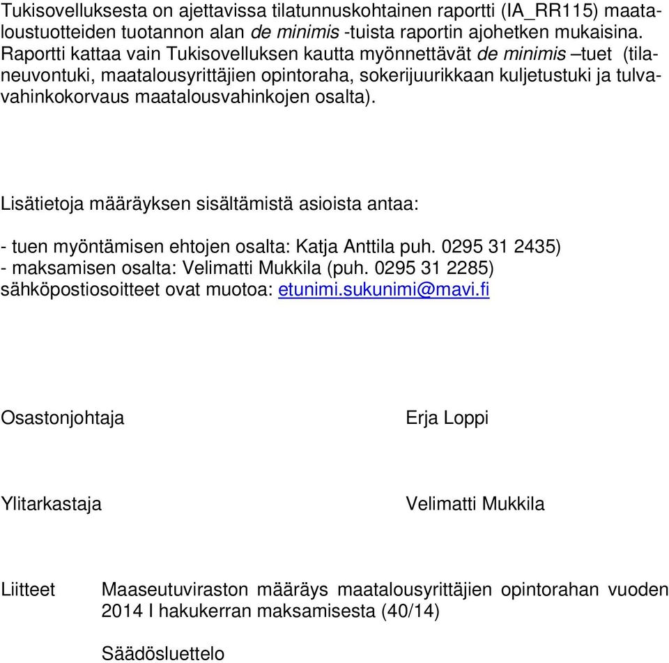 osalta). Lisätietoja määräyksen sisältämistä asioista antaa: - tuen myöntämisen ehtojen osalta: Katja Anttila puh. 0295 31 2435) - maksamisen osalta: Velimatti Mukkila (puh.