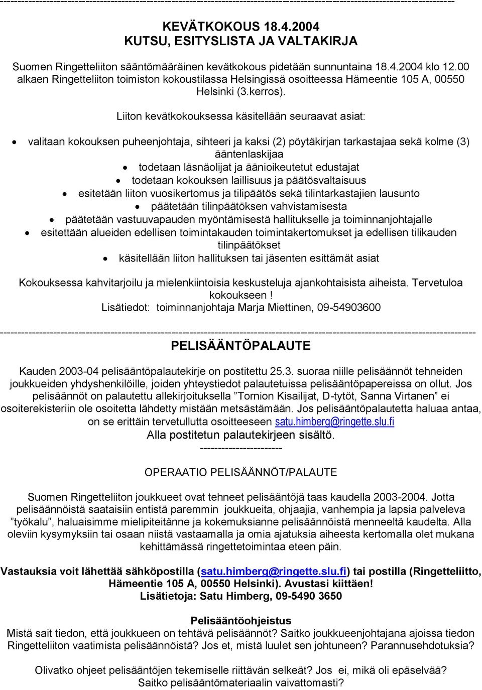 00 alkaen Ringetteliiton toimiston kokoustilassa Helsingissä osoitteessa Hämeentie 105 A, 00550 Helsinki (3.kerros).