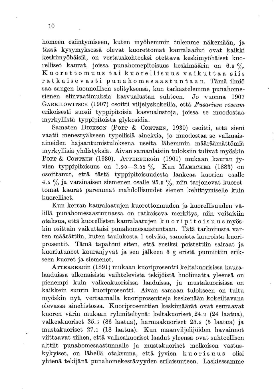 Tämä ilmiö saa sangen luonnollisen selityksensä, kun tarkastelemm.e punahomesienen elinvaatimuksia kasvualustan suhteen.
