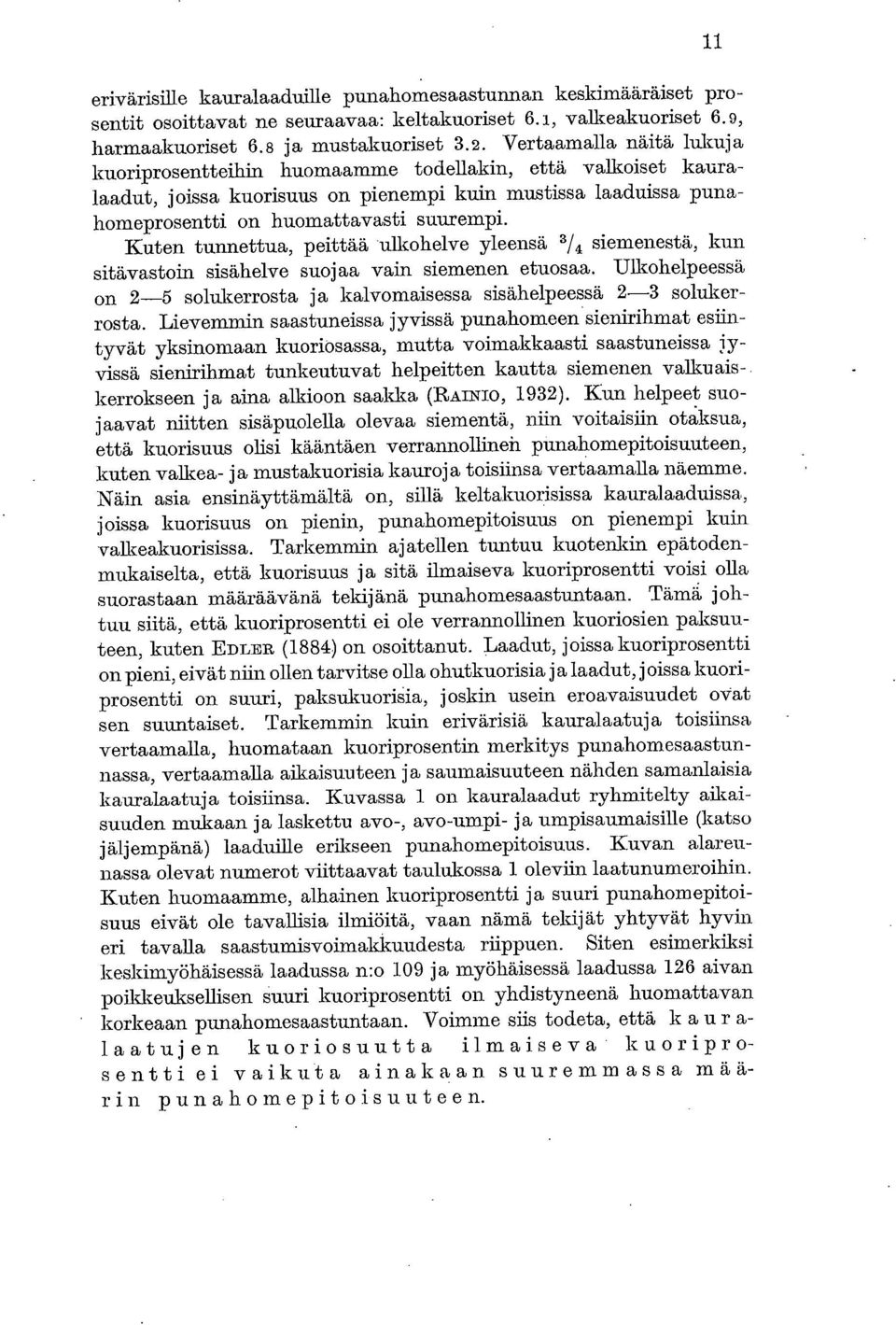 Vertaamalla näitä lukuja kuoriprosentteihin huomaamme todellakin, että valkoiset kauralaadut, joissa kuorisuus on pienempi kuin mustissa laaduissa punahomeprosentti on huomattavasti suurempi.
