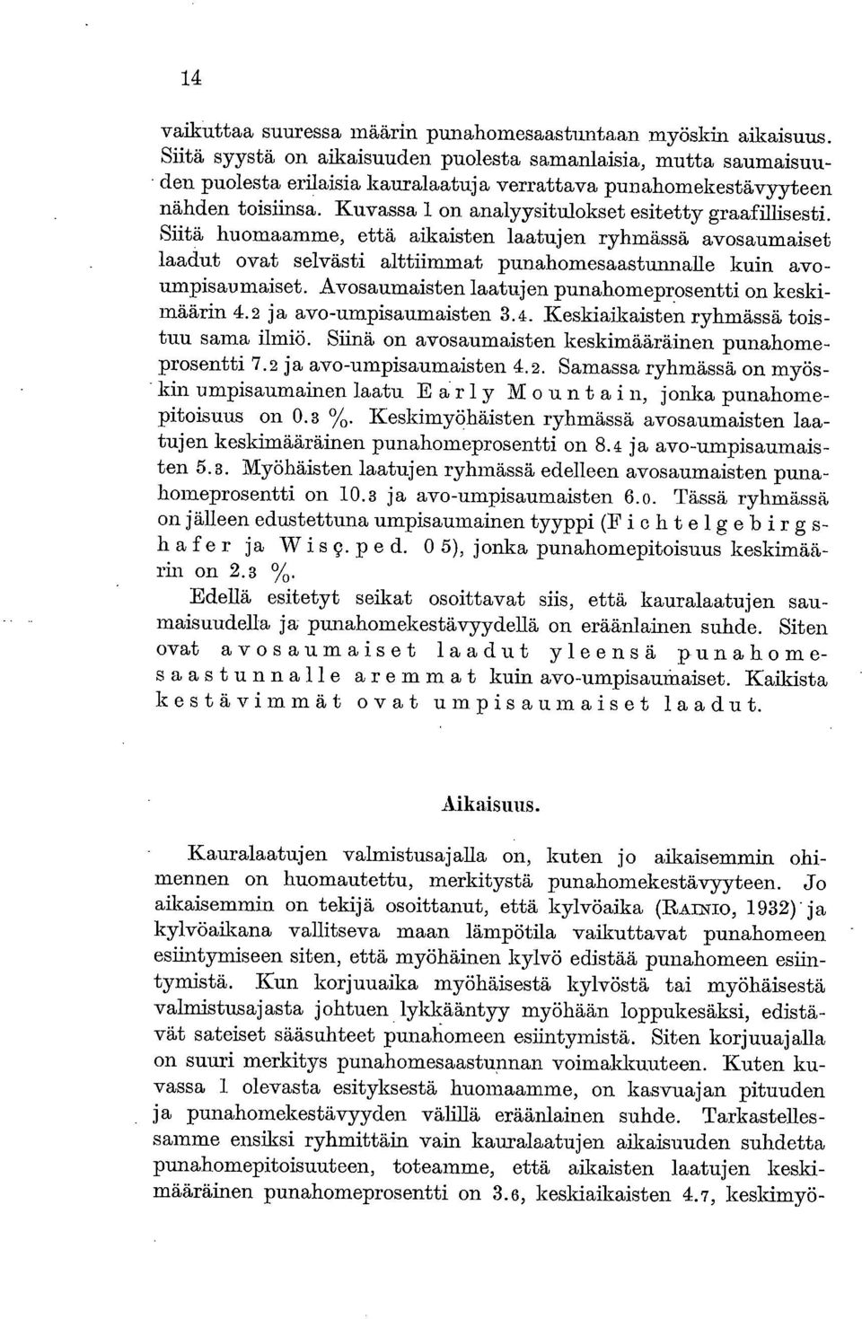 Kuvassa 1 on analyysitulokset esitetty graafillisesti. Siitä huomaamme, että aikaisten laatujen ryhmässä avosaumaiset laadut ovat selvästi alttiimmat punahomesaastunnalle kuin avoumpisaumaiset.
