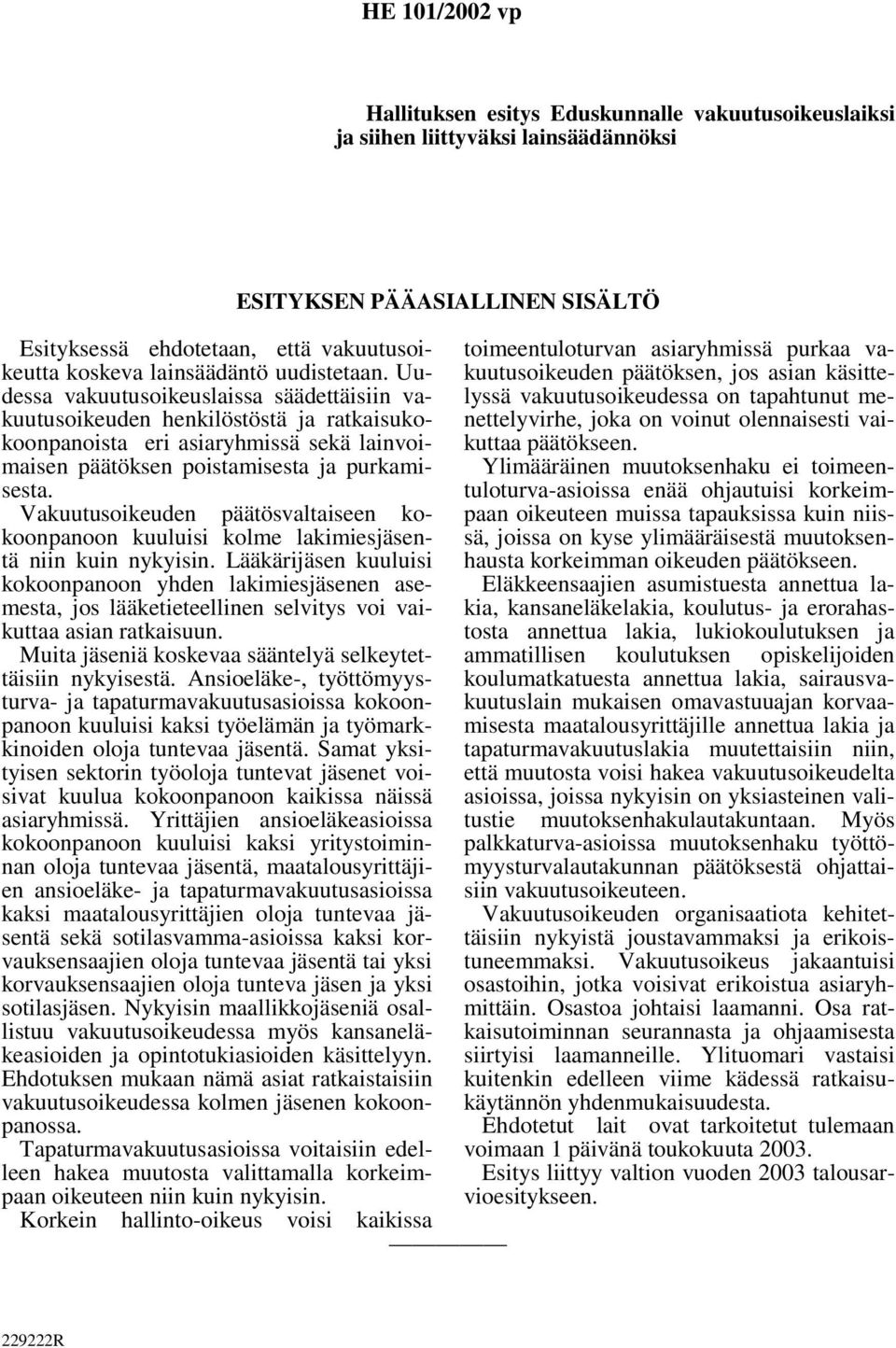 Vakuutusoikeuden päätösvaltaiseen kokoonpanoon kuuluisi kolme lakimiesjäsentä niin kuin nykyisin.