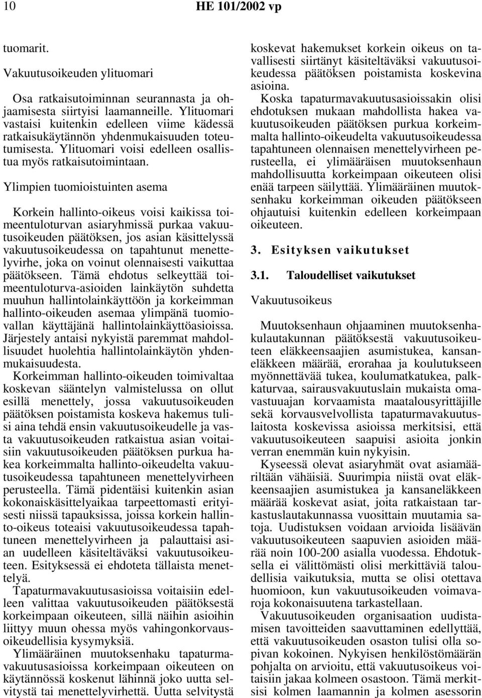 Ylimpien tuomioistuinten asema Korkein hallinto-oikeus voisi kaikissa toimeentuloturvan asiaryhmissä purkaa vakuutusoikeuden päätöksen, jos asian käsittelyssä vakuutusoikeudessa on tapahtunut