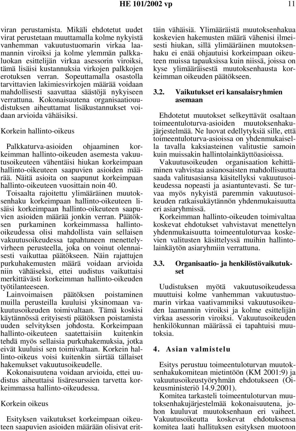 lisäisi kustannuksia virkojen palkkojen erotuksen verran. Sopeuttamalla osastolla tarvittavien lakimiesvirkojen määrää voidaan mahdollisesti saavuttaa säästöjä nykyiseen verrattuna.