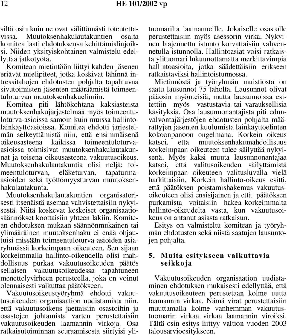 muutoksenhakuelimiin. Komitea piti lähtökohtana kaksiasteista muutoksenhakujärjestelmää myös toimeentuloturva-asioissa samoin kuin muissa hallintolainkäyttöasioissa.