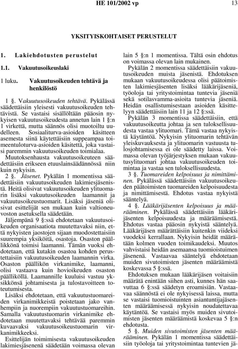 Sosiaaliturva-asioiden käsitteen asemesta siinä käytettäisiin suppeampaa toimeentuloturva-asioiden käsitettä, joka vastaisi paremmin vakuutusoikeuden toimialaa.