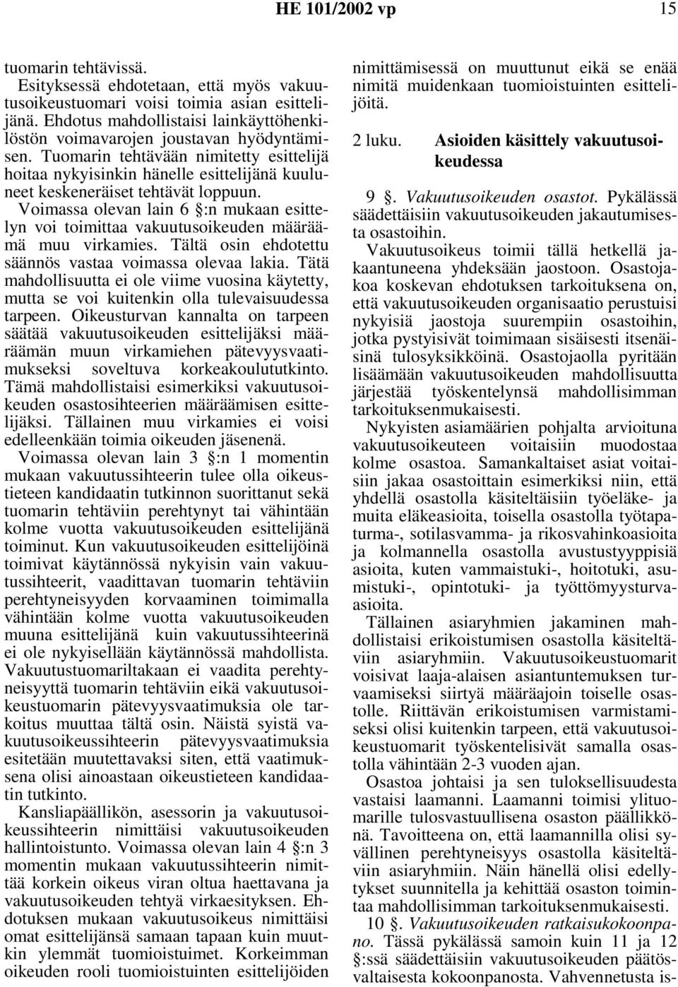 Voimassa olevan lain 6 :n mukaan esittelyn voi toimittaa vakuutusoikeuden määräämä muu virkamies. Tältä osin ehdotettu säännös vastaa voimassa olevaa lakia.